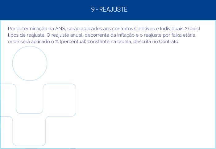 9 – REAJUSTE - Por determinação da ANS, serão aplicados aos contratos Coletivos e Individuais 2 (dois) tipos de reajuste. O reajuste anual, decorrente da inflação e o reajuste por faixa etária, onde será aplicado o % (percentual) constante na tabela, descrita no Contrato.